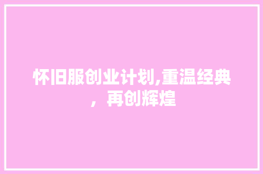 怀旧服创业计划,重温经典，再创辉煌
