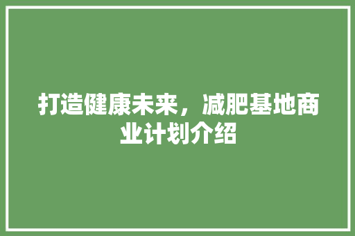 打造健康未来，减肥基地商业计划介绍