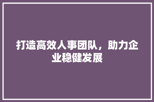 打造高效人事团队，助力企业稳健发展