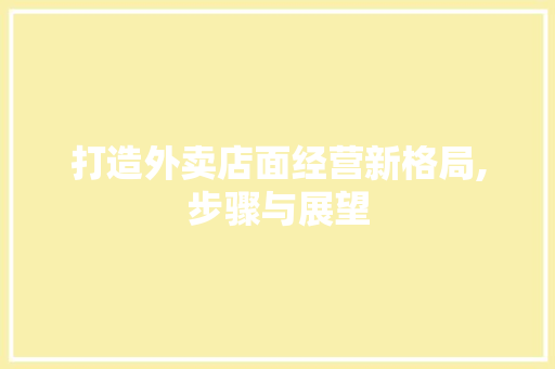 打造外卖店面经营新格局,步骤与展望