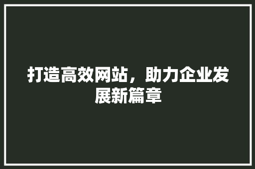 打造高效网站，助力企业发展新篇章 名人名言