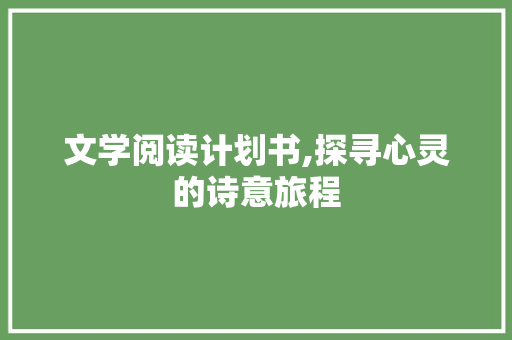 文学阅读计划书,探寻心灵的诗意旅程
