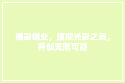 摄影创业，捕捉光影之美，开创无限可能