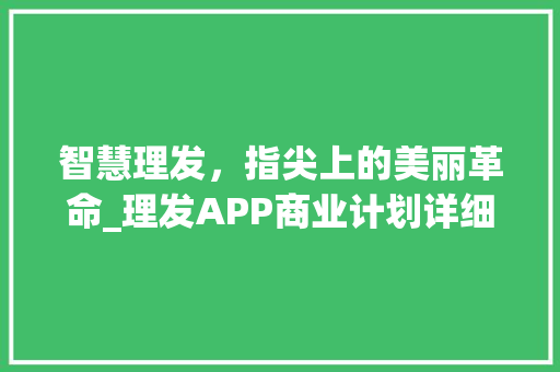 智慧理发，指尖上的美丽革命_理发APP商业计划详细介绍