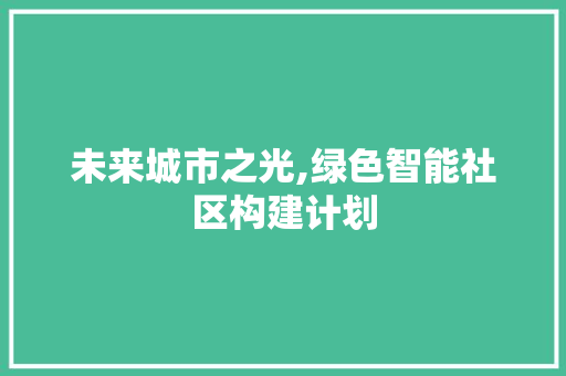 未来城市之光,绿色智能社区构建计划