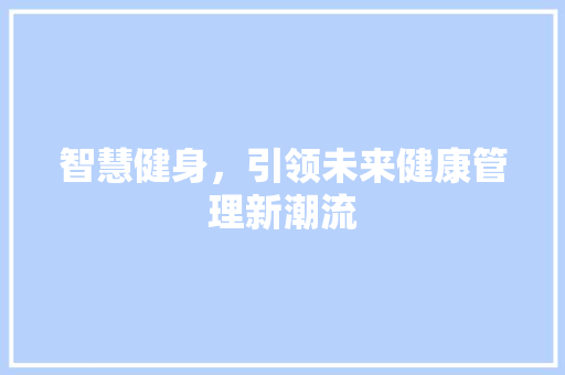 智慧健身，引领未来健康管理新潮流