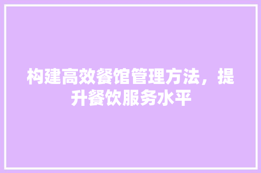 构建高效餐馆管理方法，提升餐饮服务水平