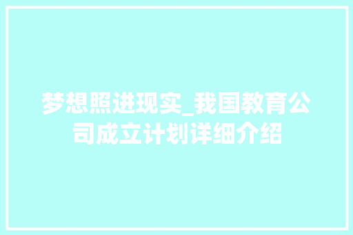 梦想照进现实_我国教育公司成立计划详细介绍