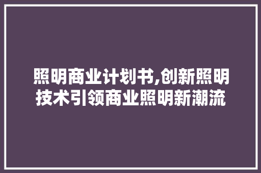 照明商业计划书,创新照明技术引领商业照明新潮流