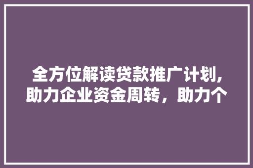 全方位解读贷款推广计划,助力企业资金周转，助力个人梦想起航