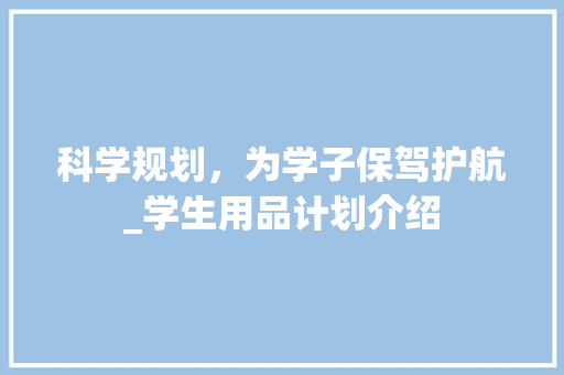科学规划，为学子保驾护航_学生用品计划介绍 诗词鉴赏