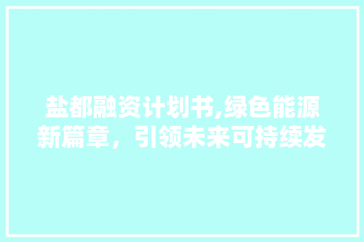 盐都融资计划书,绿色能源新篇章，引领未来可持续发展