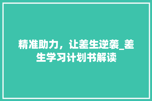精准助力，让差生逆袭_差生学习计划书解读