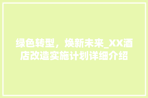 绿色转型，焕新未来_XX酒店改造实施计划详细介绍