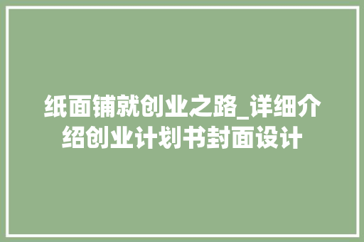 纸面铺就创业之路_详细介绍创业计划书封面设计