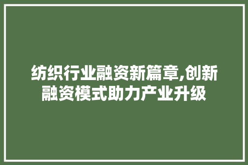 纺织行业融资新篇章,创新融资模式助力产业升级