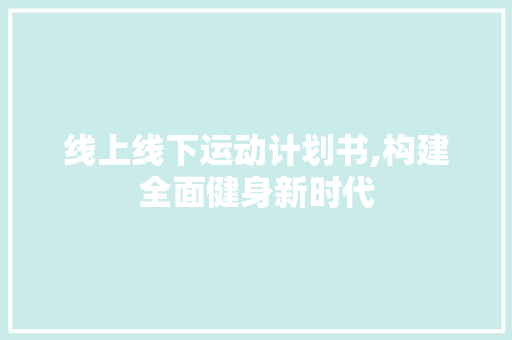 线上线下运动计划书,构建全面健身新时代