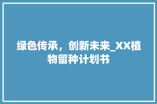 绿色传承，创新未来_XX植物留种计划书