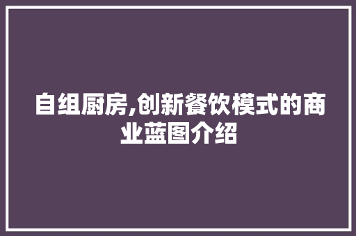 自组厨房,创新餐饮模式的商业蓝图介绍