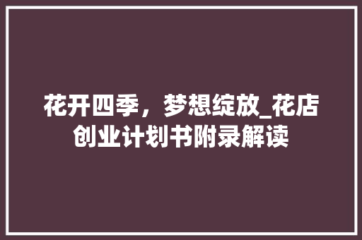 花开四季，梦想绽放_花店创业计划书附录解读