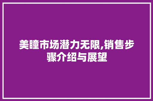 美瞳市场潜力无限,销售步骤介绍与展望