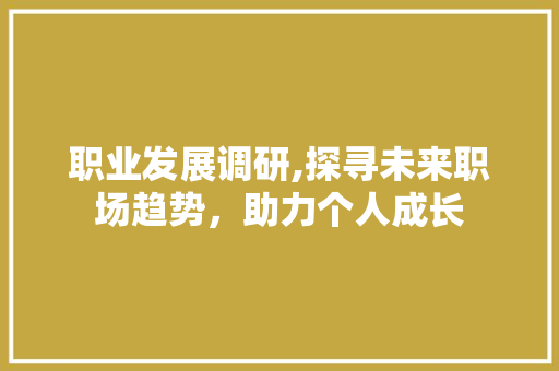 职业发展调研,探寻未来职场趋势，助力个人成长