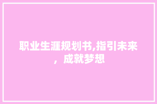 职业生涯规划书,指引未来，成就梦想