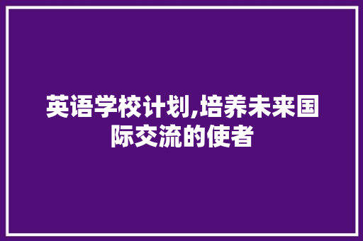 英语学校计划,培养未来国际交流的使者