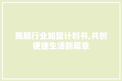 跑腿行业加盟计划书,共创便捷生活新篇章 名人名言