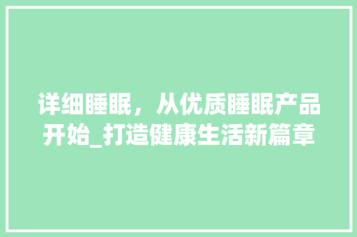 详细睡眠，从优质睡眠产品开始_打造健康生活新篇章