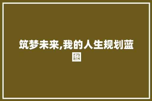 筑梦未来,我的人生规划蓝图