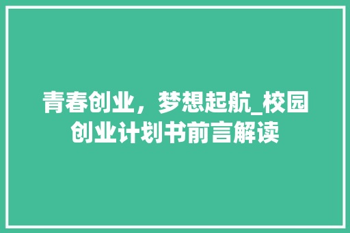 青春创业，梦想起航_校园创业计划书前言解读
