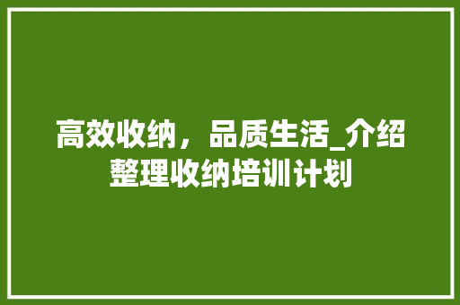 高效收纳，品质生活_介绍整理收纳培训计划