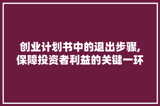 创业计划书中的退出步骤,保障投资者利益的关键一环