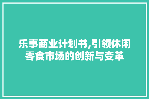 乐事商业计划书,引领休闲零食市场的创新与变革 国学经典