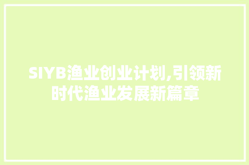 SIYB渔业创业计划,引领新时代渔业发展新篇章