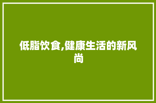 低脂饮食,健康生活的新风尚