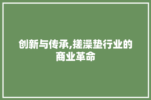 创新与传承,搓澡垫行业的商业革命
