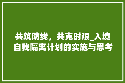 共筑防线，共克时艰_入境自我隔离计划的实施与思考