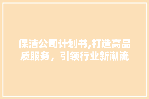 保洁公司计划书,打造高品质服务，引领行业新潮流