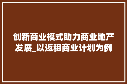 创新商业模式助力商业地产发展_以返租商业计划为例