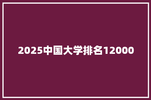 2025中国大学排名12000
