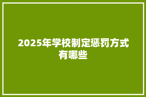 2025年学校制定惩罚方式有哪些
