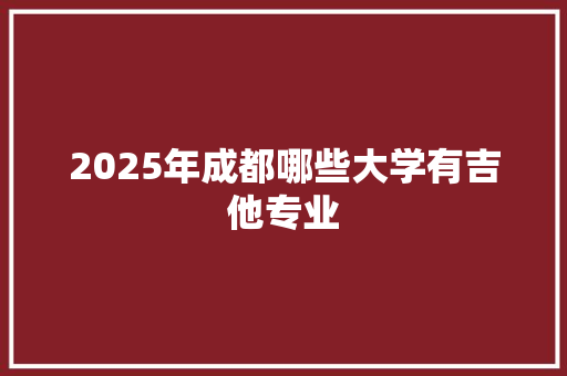 2025年成都哪些大学有吉他专业