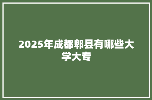 2025年成都郫县有哪些大学大专
