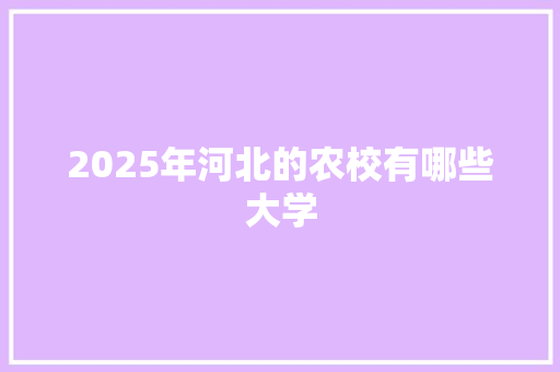 2025年河北的农校有哪些大学