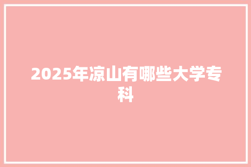2025年凉山有哪些大学专科
