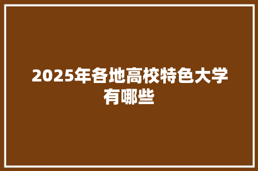 2025年各地高校特色大学有哪些