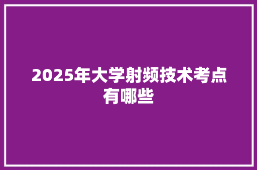 2025年大学射频技术考点有哪些