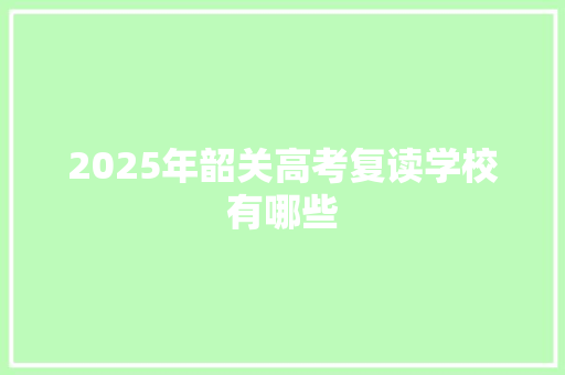 2025年韶关高考复读学校有哪些